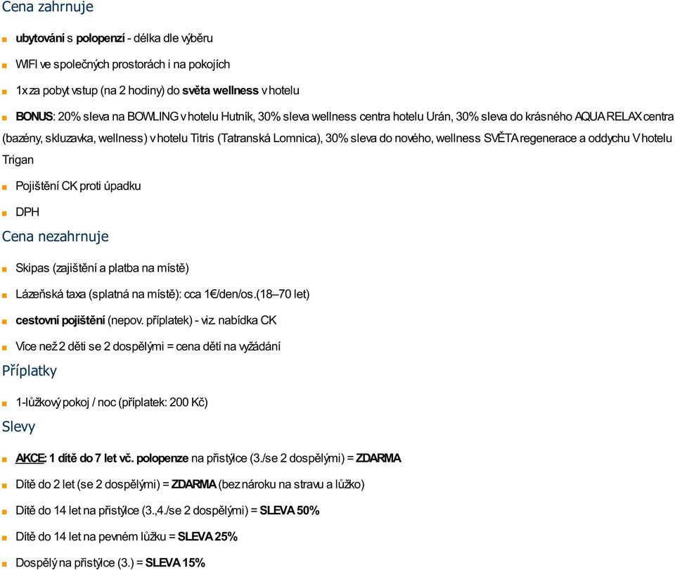 regenerace a oddychu V hotelu Trigan Pojištění CK proti úpadku DPH Cena nezahrnuje Skipas (zajištění a platba na místě) Lázeňská taxa (splatná na místě): cca 1 /den/os.