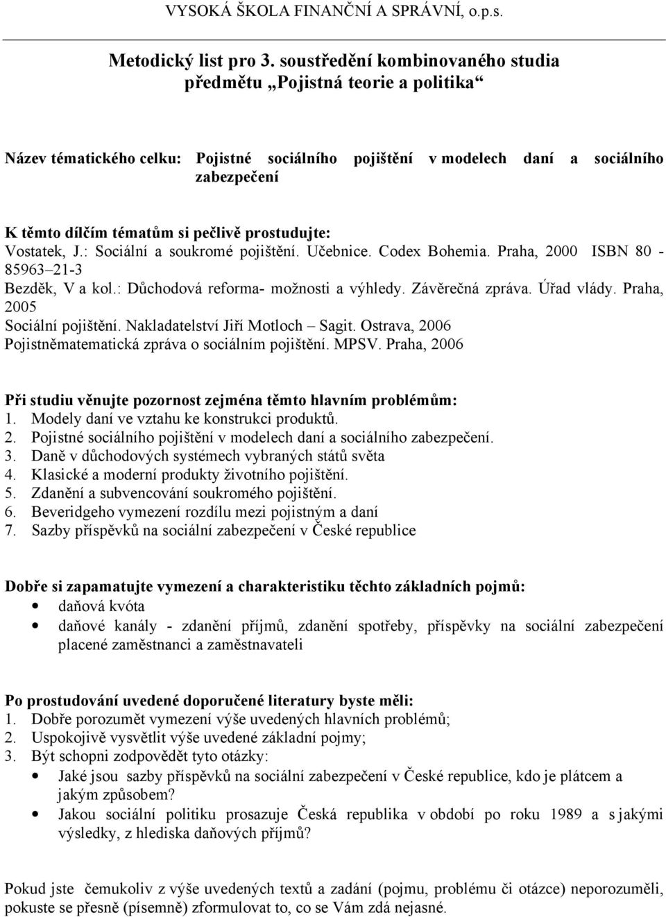 3. Daně v důchodových systémech vybraných států světa 4. Klasické a moderní produkty životního pojištění. 5. Zdanění a subvencování soukromého pojištění. 6.