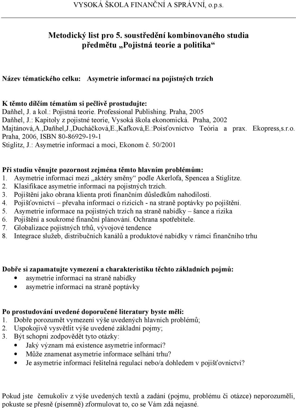 Pojištění jako obrana klienta proti finančním důsledkům nahodilosti. 4. Pojišťovnictví převaha informací o rizicích - na straně poptávky po pojištění. 5.