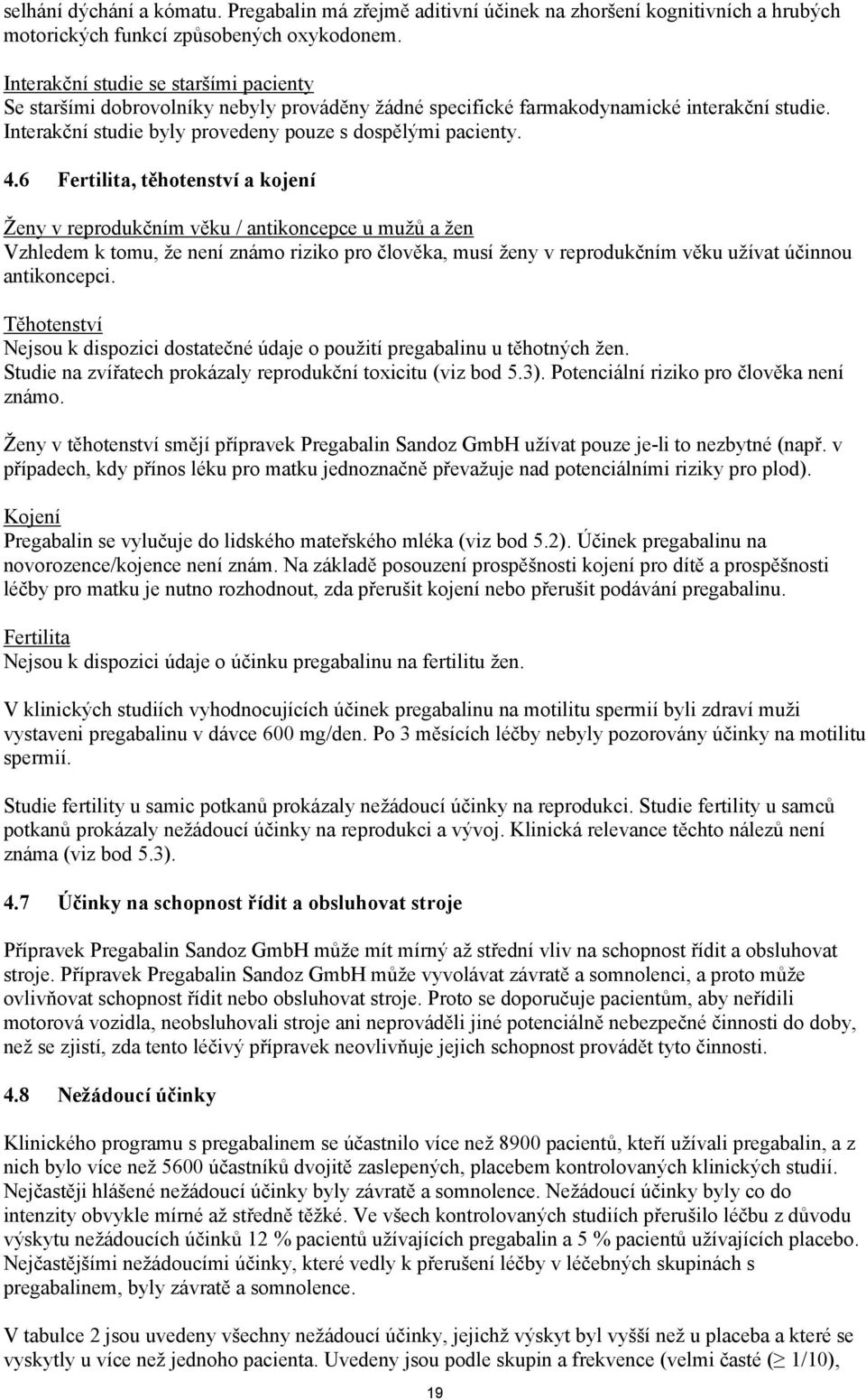 6 Fertilita, těhotenství a kojení Ženy v reprodukčním věku / antikoncepce u mužů a žen Vzhledem k tomu, že není známo riziko pro člověka, musí ženy v reprodukčním věku užívat účinnou antikoncepci.
