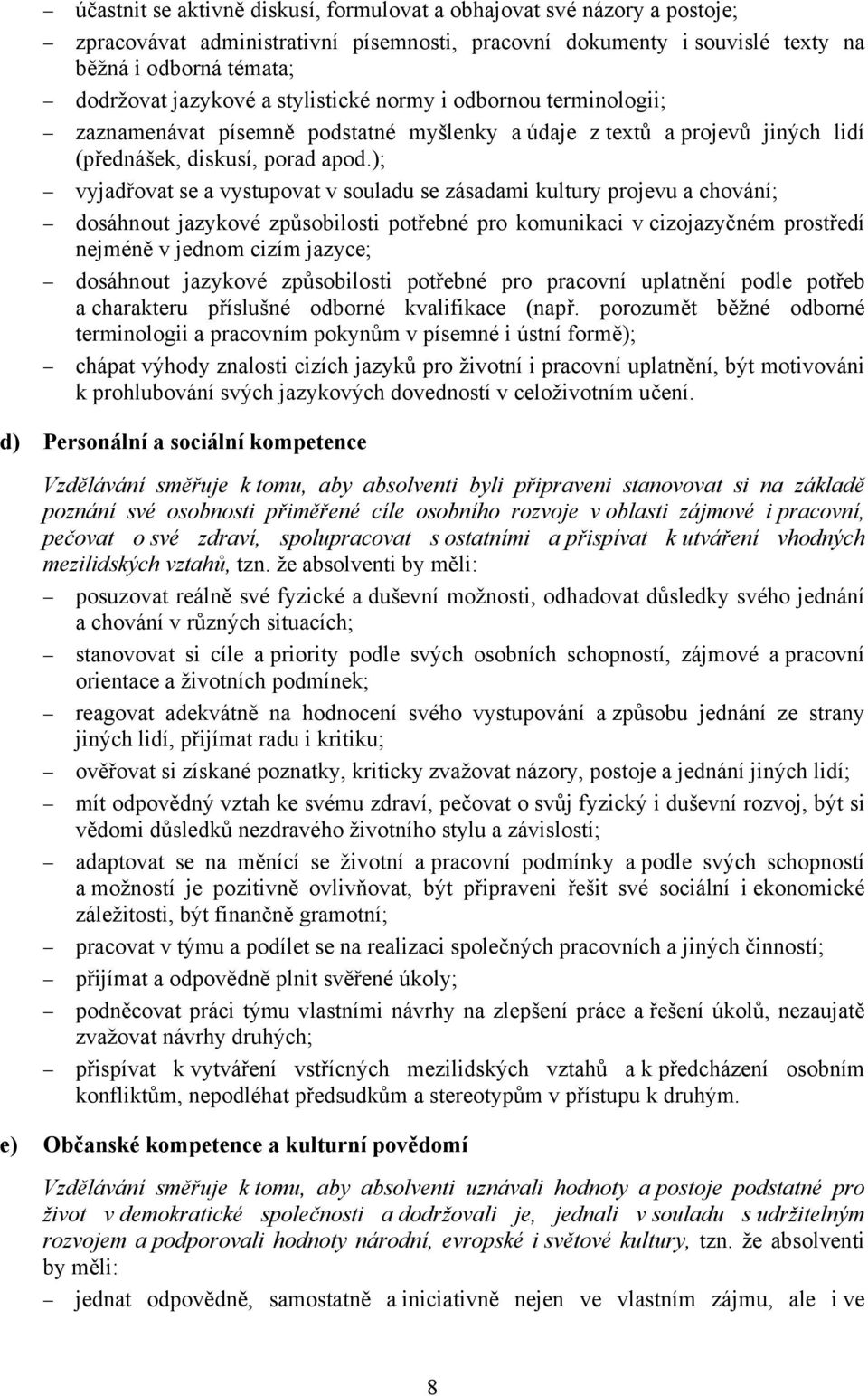 ); vyjadřovat se a vystupovat v souladu se zásadami kultury projevu a chování; dosáhnout jazykové způsobilosti potřebné pro komunikaci v cizojazyčném prostředí nejméně v jednom cizím jazyce;