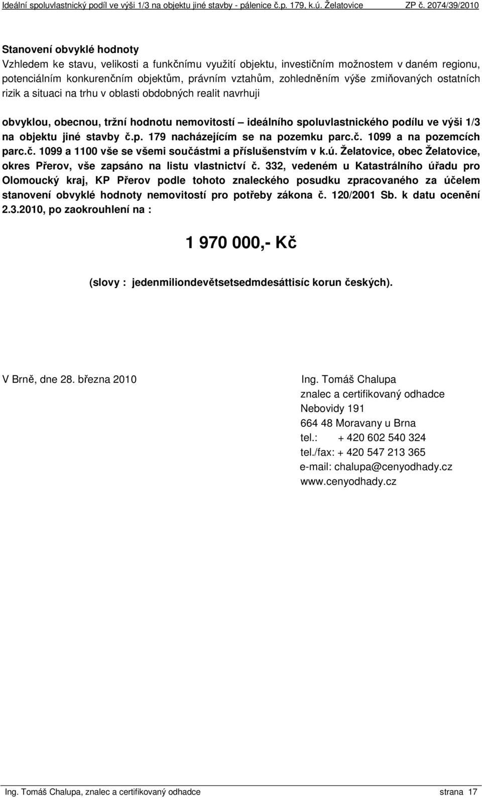 p. 179 nacházejícím se na pozemku parc.č. 1099 a na pozemcích parc.č. 1099 a 1100 vše se všemi součástmi a příslušenstvím v k.ú.