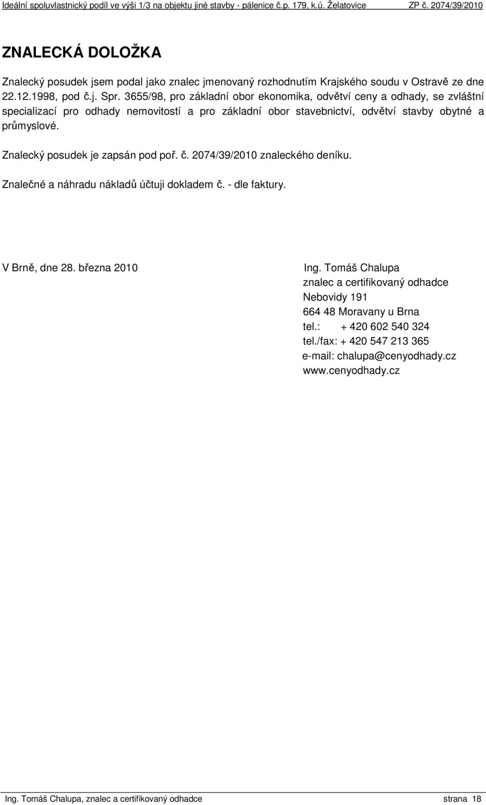 Znalecký posudek je zapsán pod poř. č. 2074/39/2010 znaleckého deníku. Znalečné a náhradu nákladů účtuji dokladem č. - dle faktury. V Brně, dne 28. března 2010 Ing.