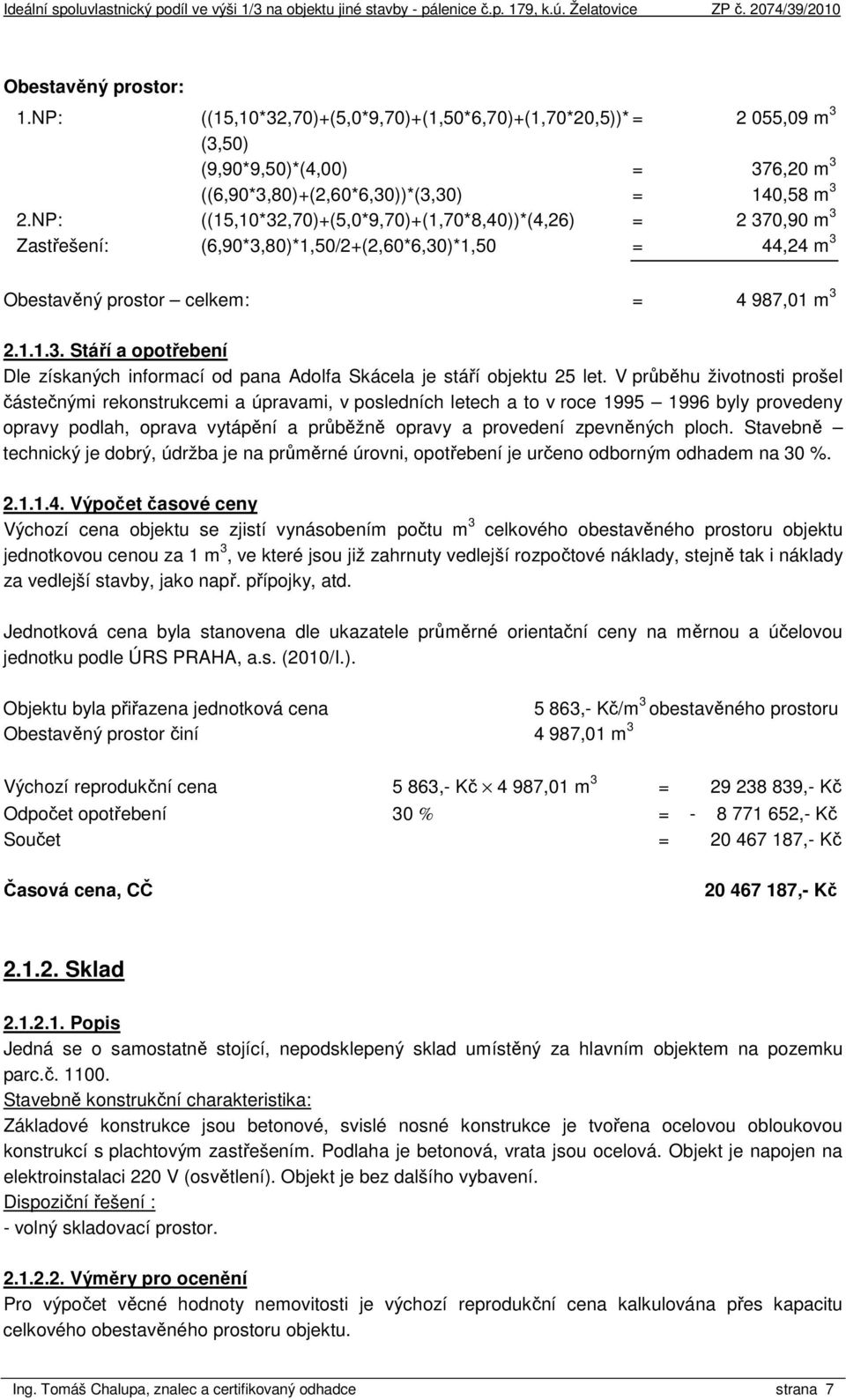 V průběhu životnosti prošel částečnými rekonstrukcemi a úpravami, v posledních letech a to v roce 1995 1996 byly provedeny opravy podlah, oprava vytápění a průběžně opravy a provedení zpevněných