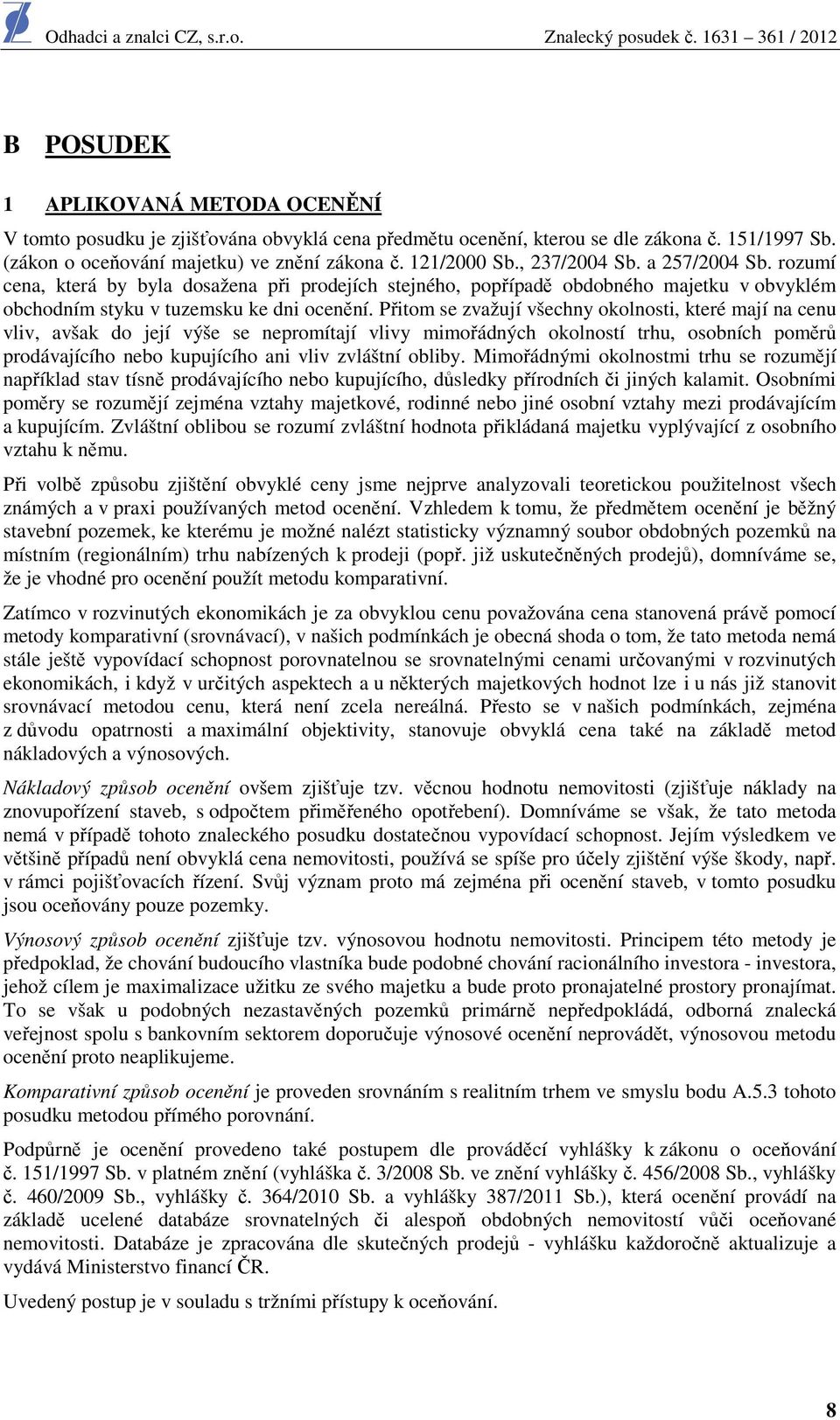 Přitom se zvažují všechny okolnosti, které mají na cenu vliv, avšak do její výše se nepromítají vlivy mimořádných okolností trhu, osobních poměrů prodávajícího nebo kupujícího ani vliv zvláštní