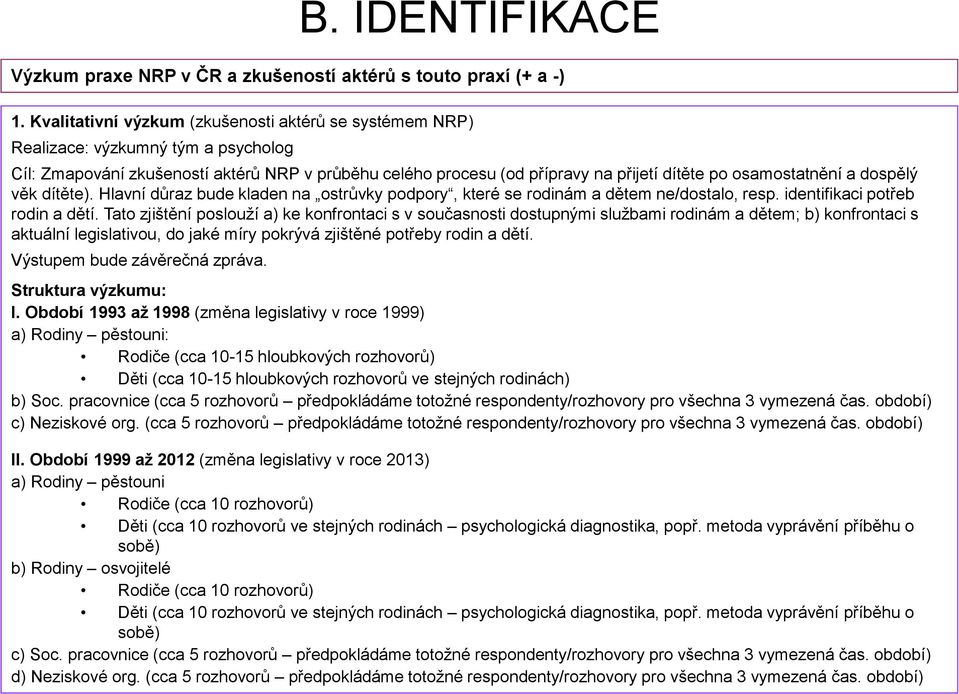 osamostatnění a dospělý věk dítěte). Hlavní důraz bude kladen na ostrůvky podpory, které se rodinám a dětem ne/dostalo, resp. identifikaci potřeb rodin a dětí.