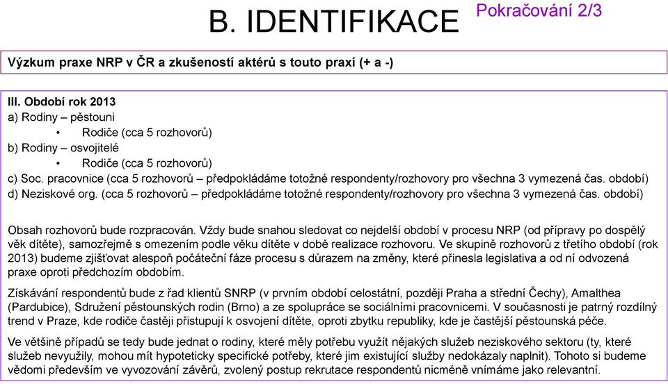 pracovnice (cca 5 rozhovorů předpokládáme totožné respondenty/rozhovory pro všechna 3 vymezená čas. období) d) Neziskové org.