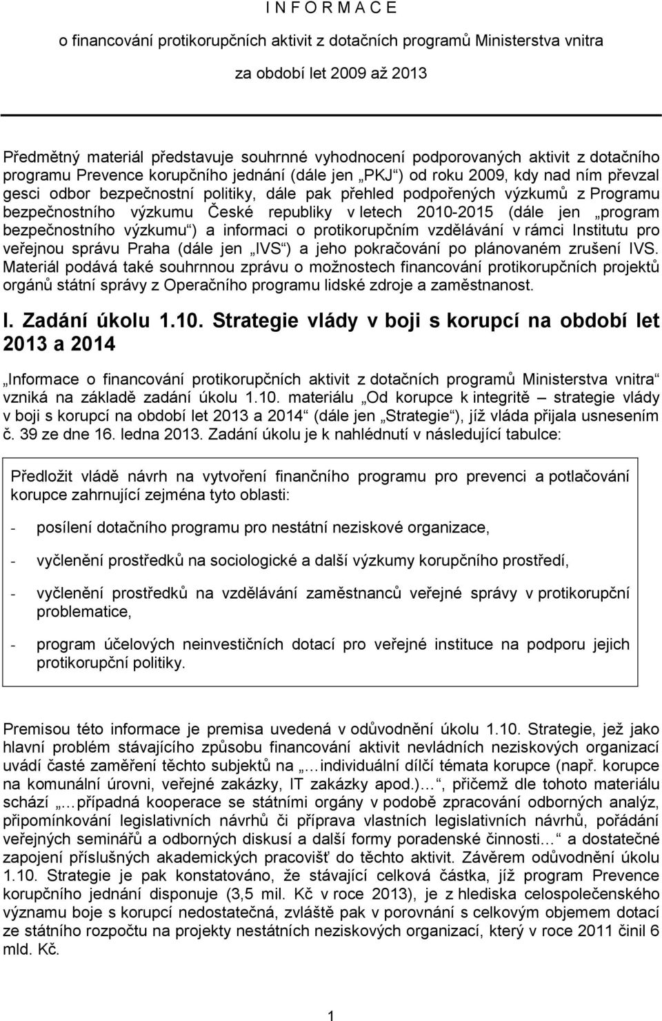 výzkumu České republiky v letech 2010-2015 (dále jen program bezpečnostního výzkumu ) a informaci o protikorupčním vzdělávání v rámci Institutu pro veřejnou správu Praha (dále jen IVS ) a jeho