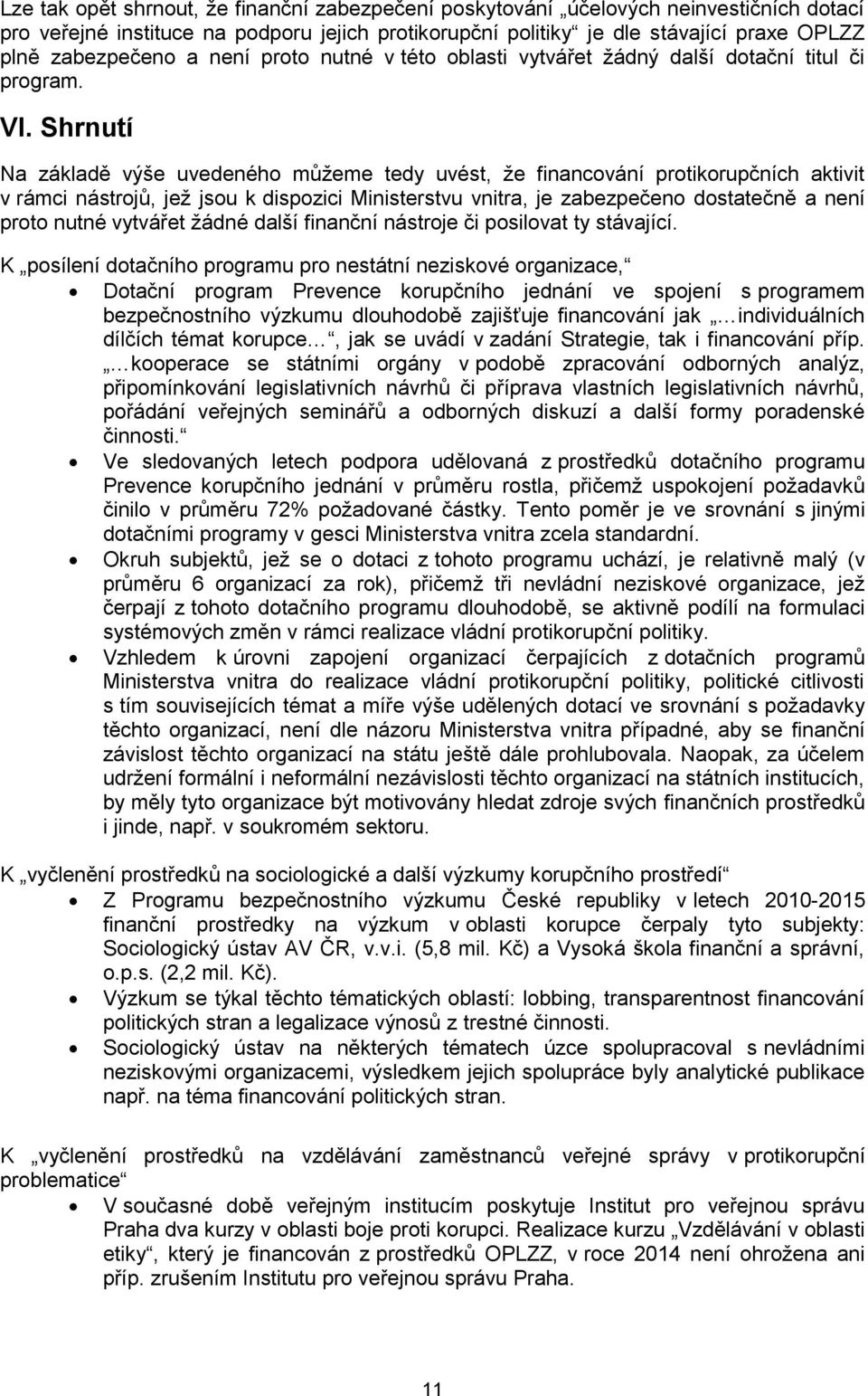 Shrnutí Na základě výše uvedeného můžeme tedy uvést, že financování protikorupčních aktivit v rámci nástrojů, jež jsou k dispozici Ministerstvu vnitra, je zabezpečeno dostatečně a není proto nutné