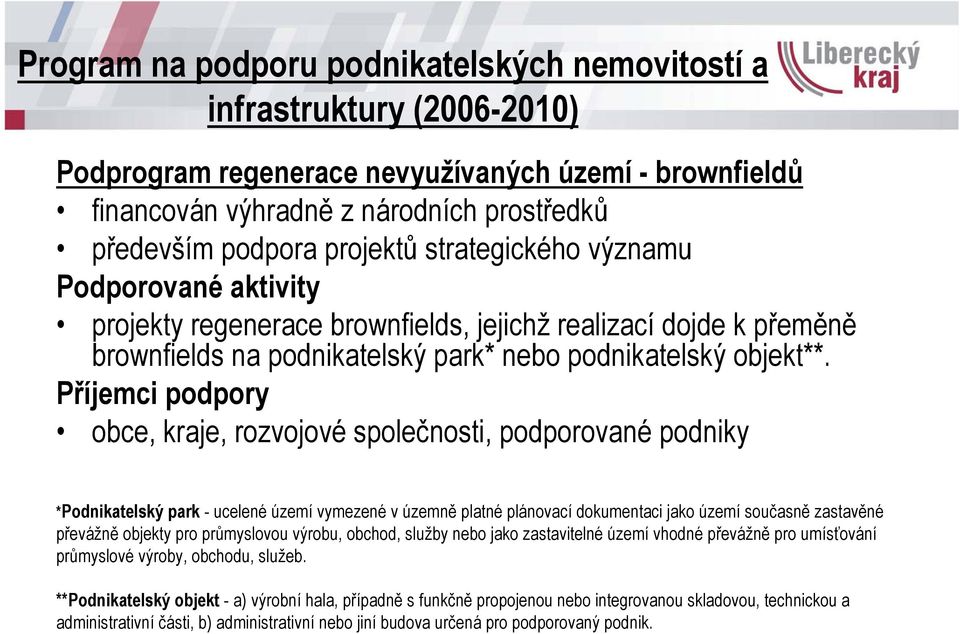 Příjemci podpory obce, kraje, rozvojové společnosti, podporované podniky *Podnikatelský park - ucelené území vymezené v územně platné plánovací dokumentaci jako území současně zastavěné převážně