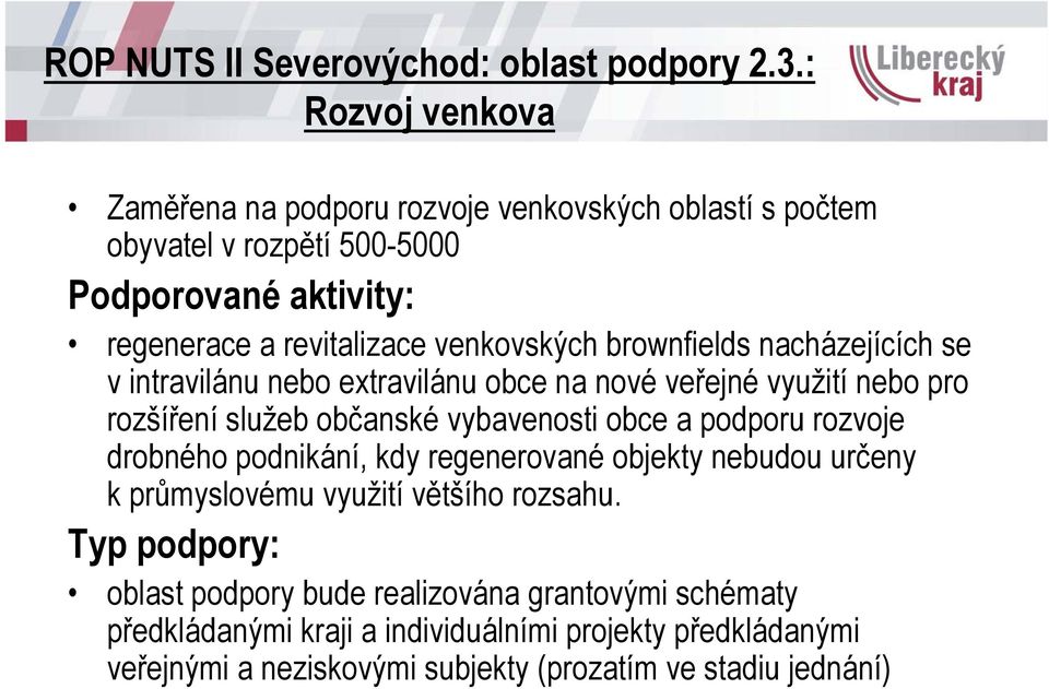 brownfields nacházejících se v intravilánu nebo extravilánu obce na nové veřejné využití nebo pro rozšíření služeb občanské vybavenosti obce a podporu rozvoje