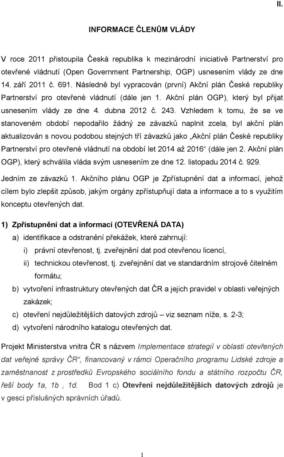 Vzhledem k tomu, že se ve stanoveném období nepodařilo žádný ze závazků naplnit zcela, byl akční plán aktualizován s novou podobou stejných tří závazků jako Akční plán České republiky Partnerství pro