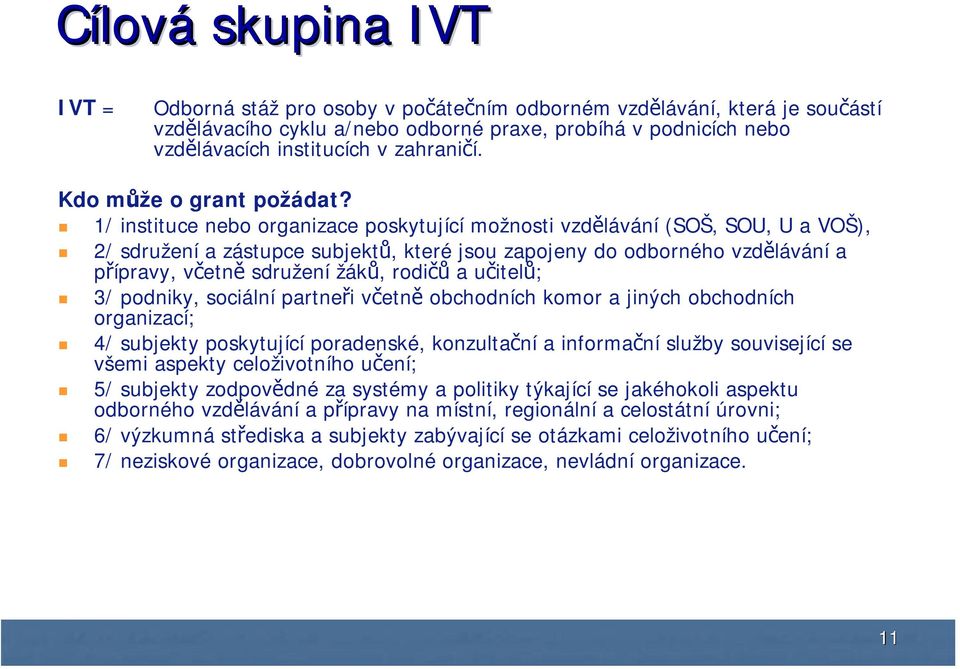 1/ instituce nebo organizace poskytující možnosti vzdělávání (SOŠ, SOU, U a VOŠ), 2/ sdružení a zástupce subjektů, které jsou zapojeny do odborného vzdělávání a přípravy, včetně sdružení žáků, rodičů