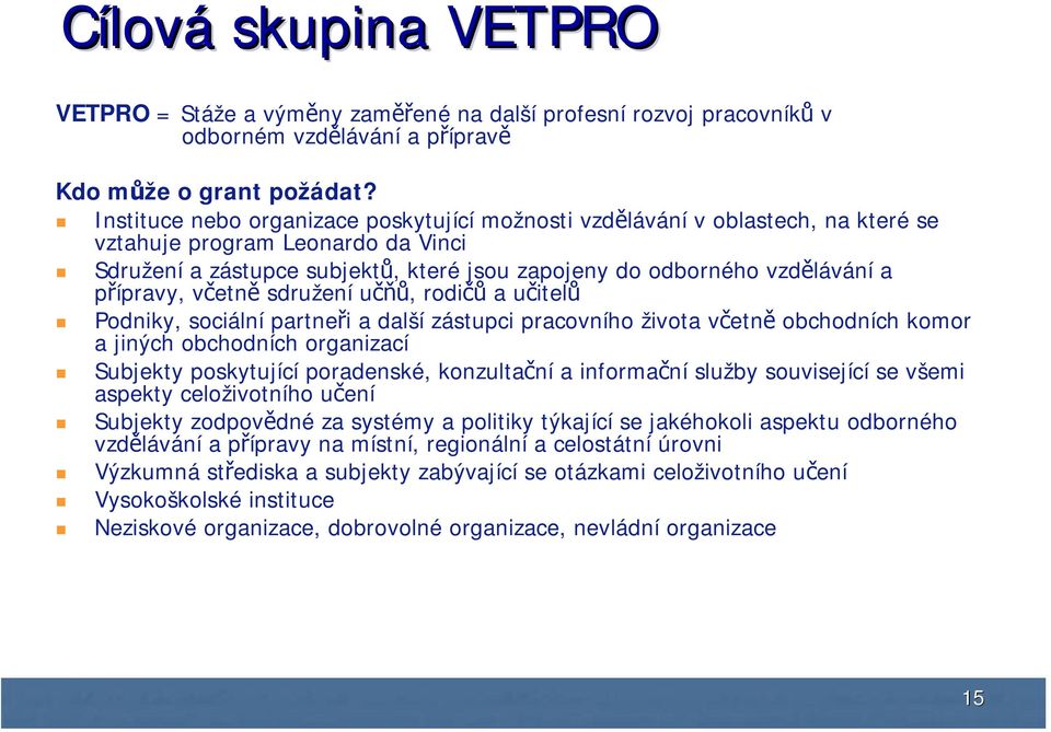 přípravy, včetně sdružení učňů, rodičů a učitelů Podniky, sociální partneři a další zástupci pracovního života včetně obchodních komor a jiných obchodních organizací Subjekty poskytující poradenské,