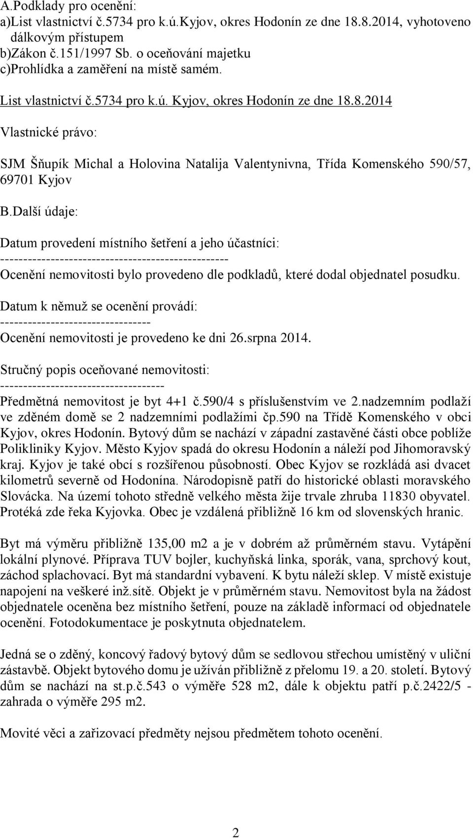 8.2014 Vlastnické právo: SJM Šňupík Michal a Holovina Natalija Valentynivna, Třída Komenského 590/57, 69701 Kyjov B.