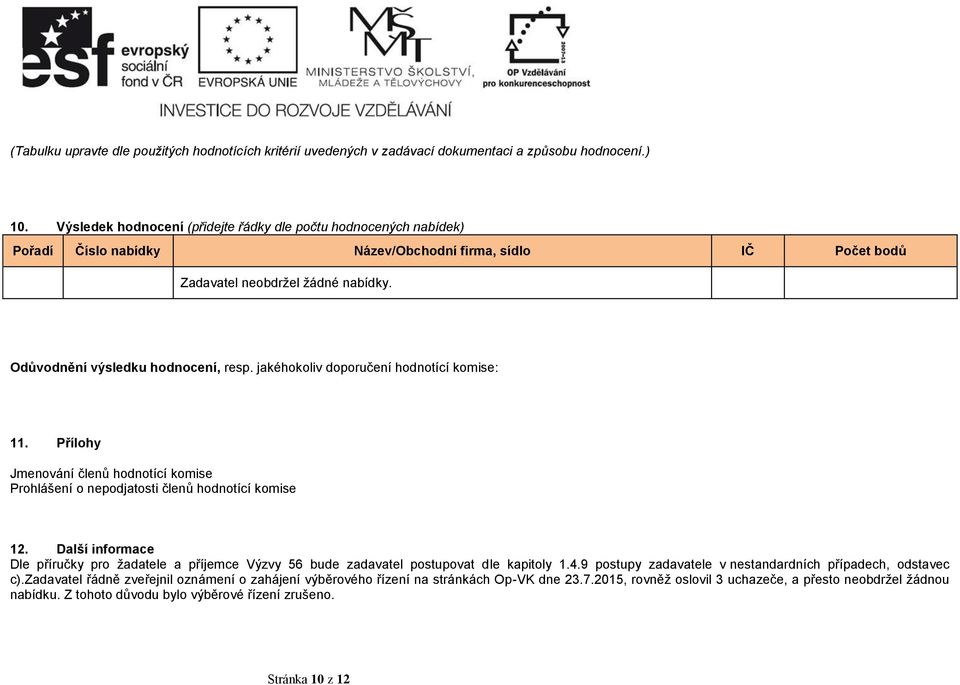 jakéhokoliv doporučení hodnotící komise: 11. Přílohy Jmenování členů hodnotící komise Prohlášení o nepodjatosti členů hodnotící komise 12.