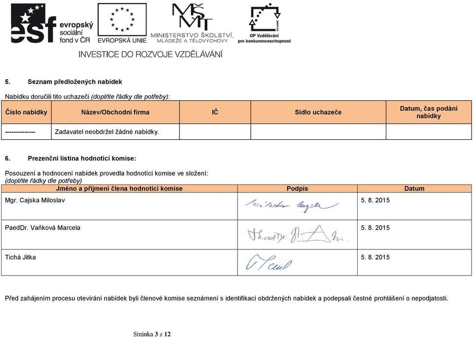 Prezenční listina hodnotící komise: Posouzení a hodnocení nabídek provedla hodnotící komise ve složení: (doplňte řádky dle potřeby) Jméno a příjmení člena hodnotící