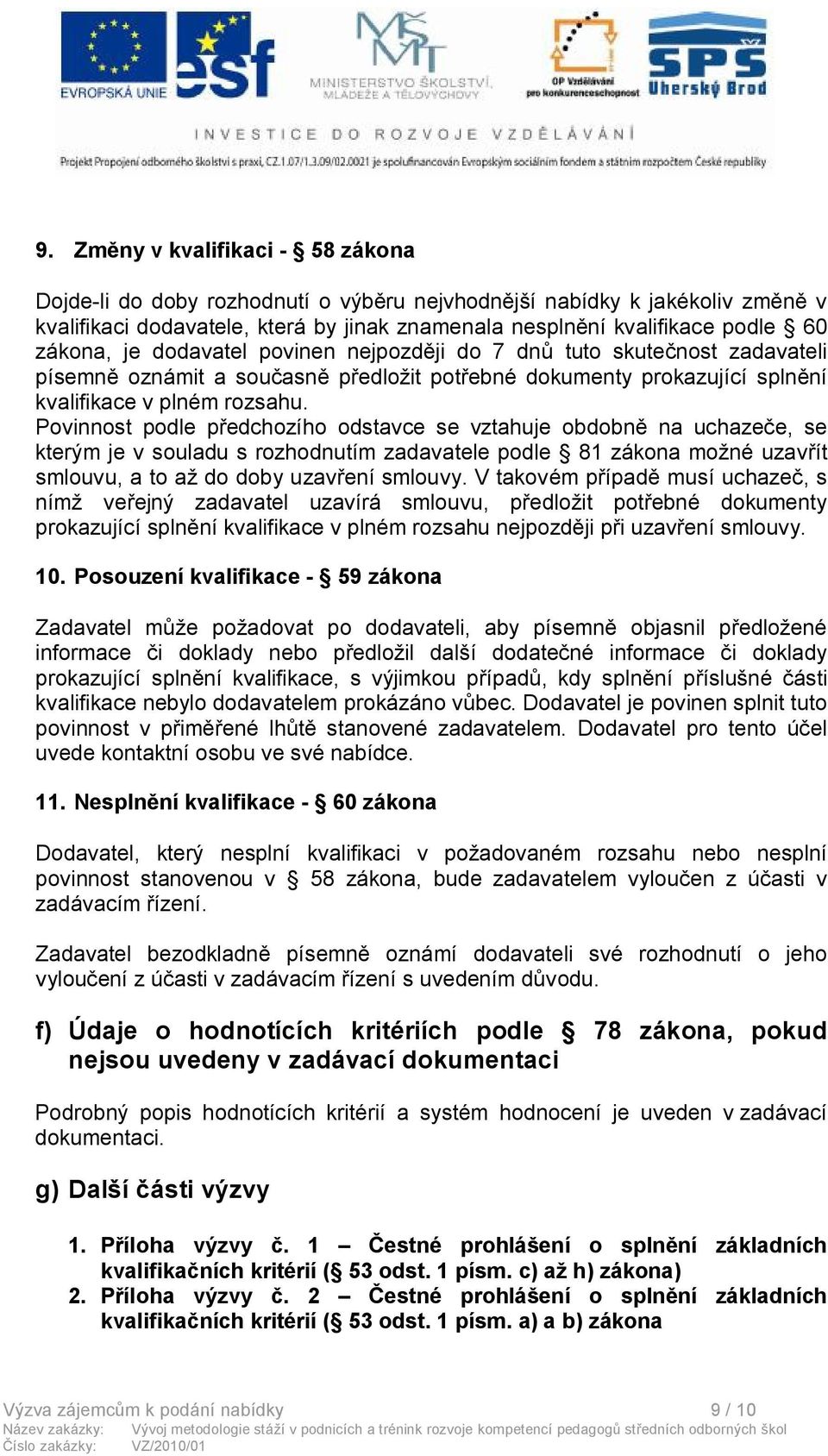 Povinnost podle předchozího odstavce se vztahuje obdobně na uchazeče, se kterým je v souladu s rozhodnutím zadavatele podle 81 zákona možné uzavřít smlouvu, a to až do doby uzavření smlouvy.