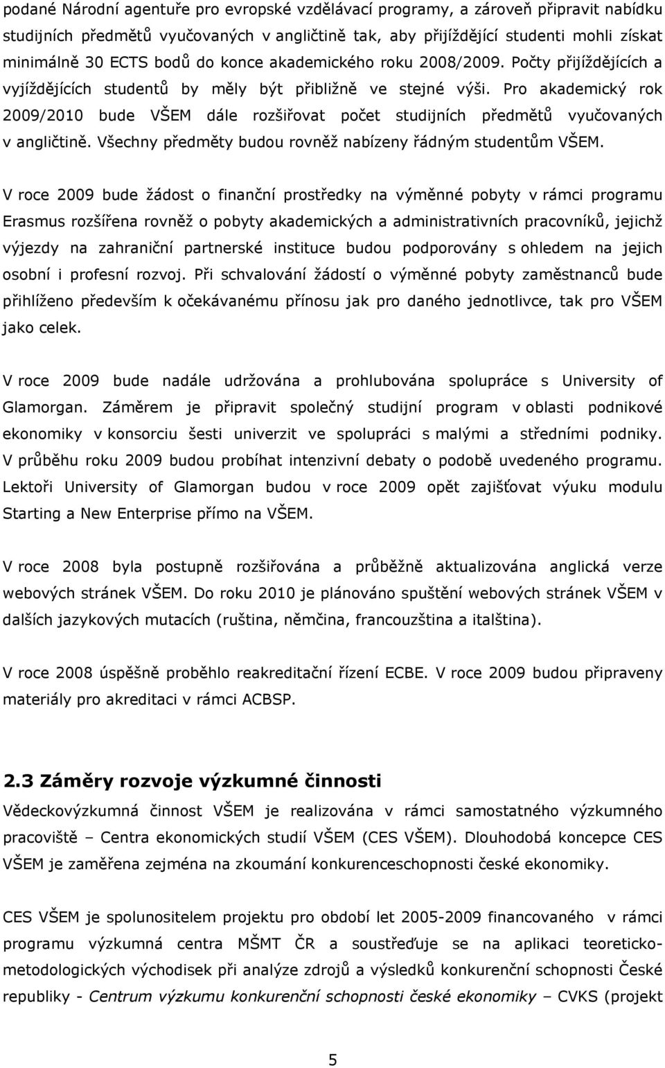 Pro akademický rok 2009/2010 bude VŠEM dále rozšiřovat počet studijních předmětů vyučovaných v angličtině. Všechny předměty budou rovněž nabízeny řádným studentům VŠEM.