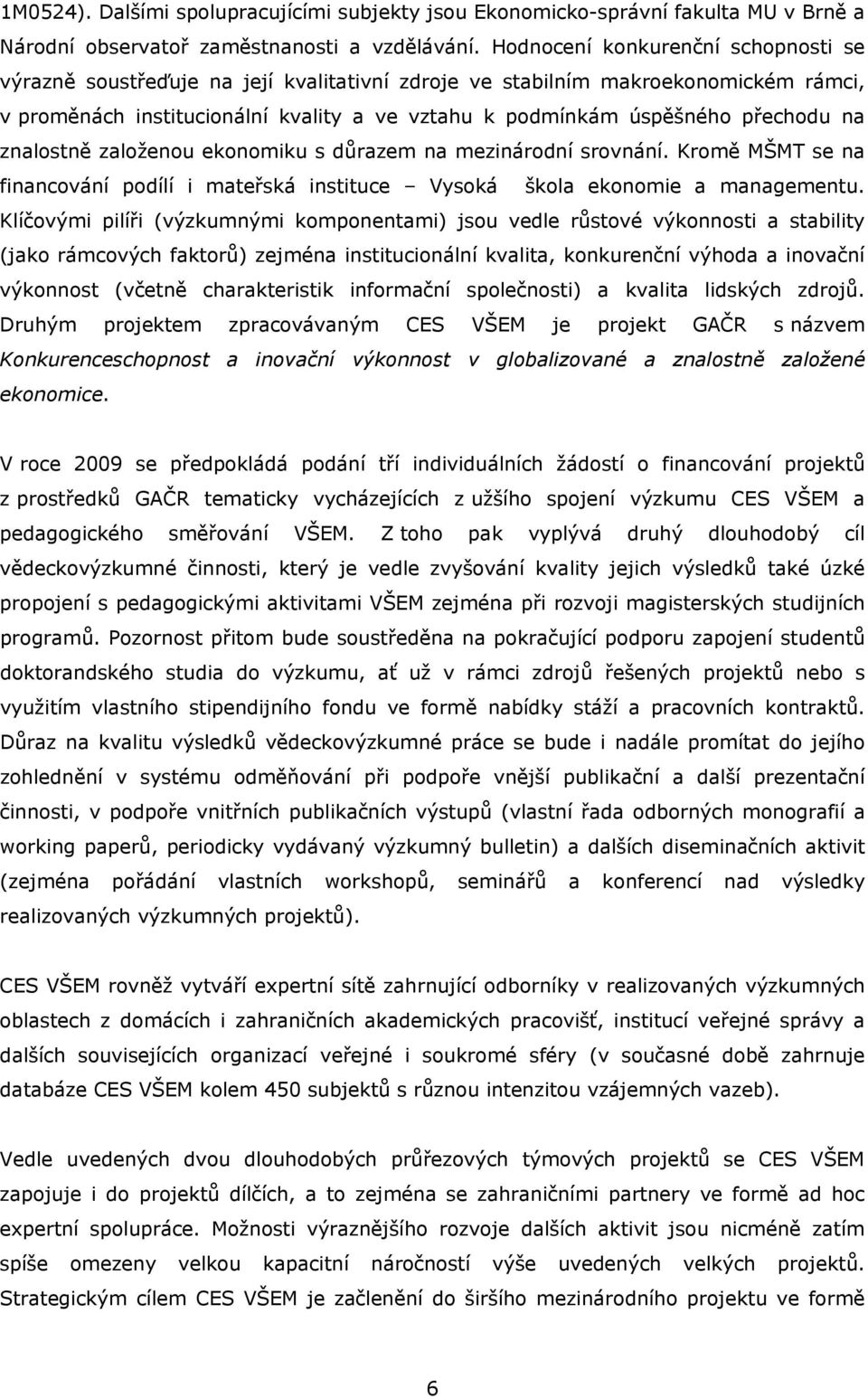 na znalostně založenou ekonomiku s důrazem na mezinárodní srovnání. Kromě MŠMT se na financování podílí i mateřská instituce Vysoká škola ekonomie a managementu.