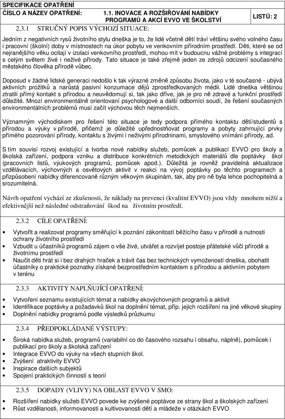 1. INOVACE A ROZŠIŘOVÁNÍ NABÍDKY PROGRAMŮ A AKCÍ EVVO VE ŠKOLSTVÍ LISTŮ: 2 Jedním z negativních rysů životního stylu dneška je to, že lidé včetně dětí tráví většinu svého volného času i pracovní