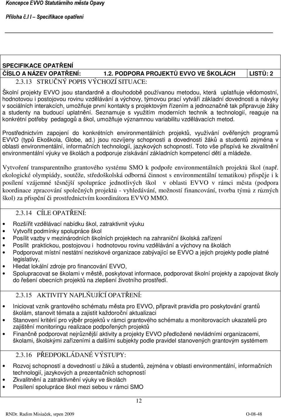 vytváří základní dovednosti a návyky v sociálních interakcích, umožňuje první kontakty s projektovým řízením a jednoznačně tak připravuje žáky a studenty na budoucí uplatnění.