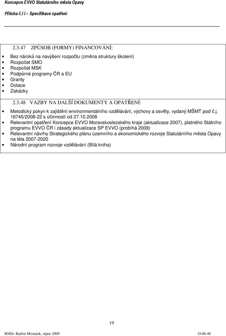 10.2008 Relevantní opatření Koncepce EVVO Moravskoslezského kraje (aktualizace 2007), platného Státního programu EVVO ČR i zásady aktualizace SP EVVO (probíhá 2009)