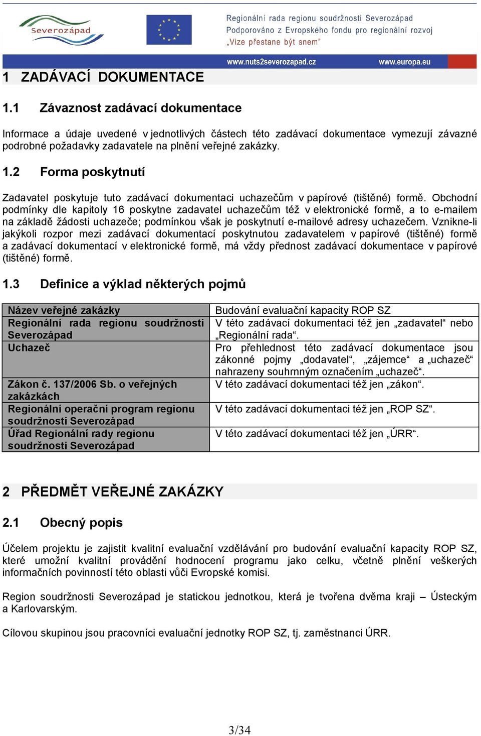 2 Forma poskytnutí Zadavatel poskytuje tuto zadávací dokumentaci uchazečům v papírové (tištěné) formě.