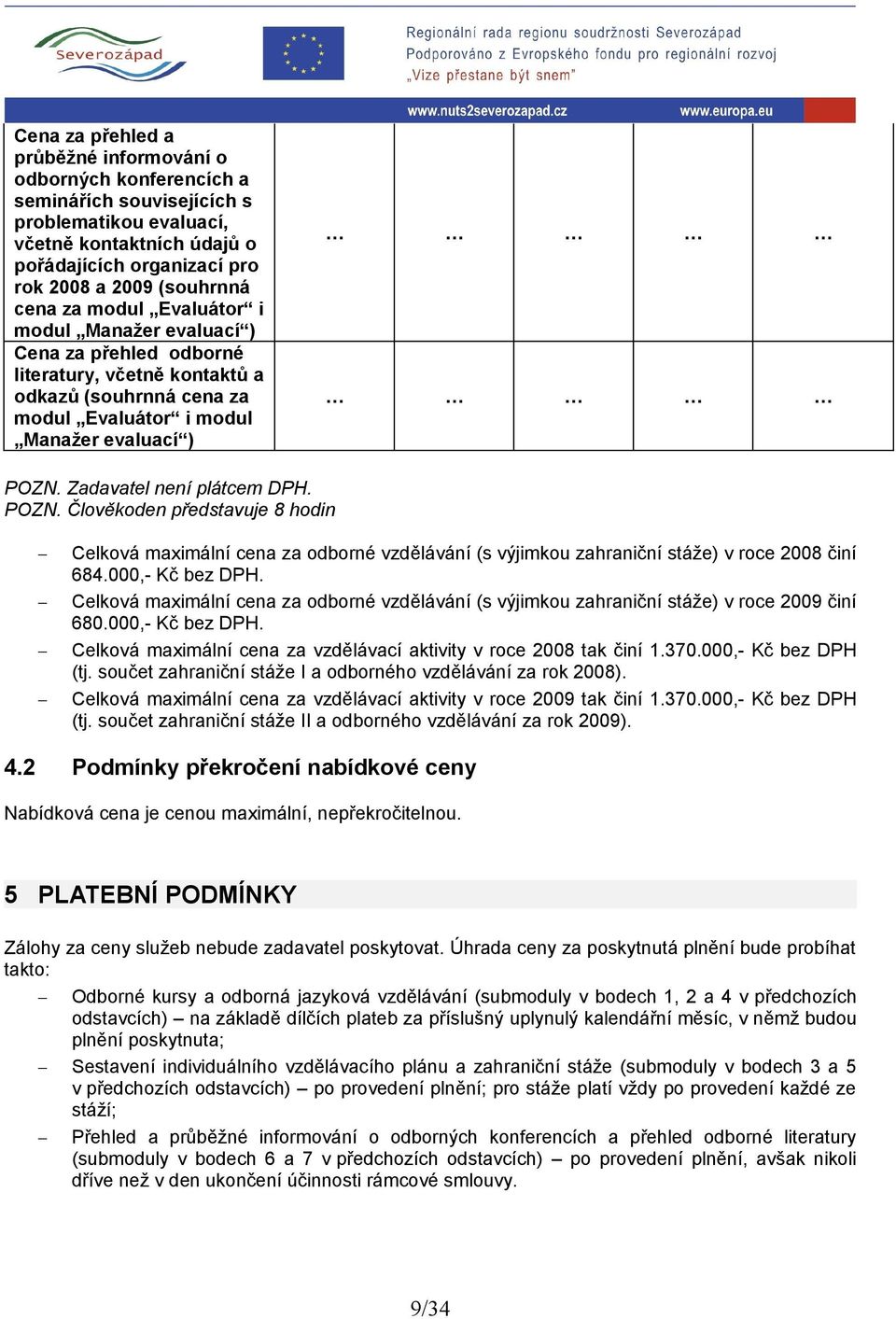 Zadavatel není plátcem DPH. POZN. Člověkoden představuje 8 hodin Celková maximální cena za odborné vzdělávání (s výjimkou zahraniční stáže) v roce 2008 činí 684.000,- Kč bez DPH.