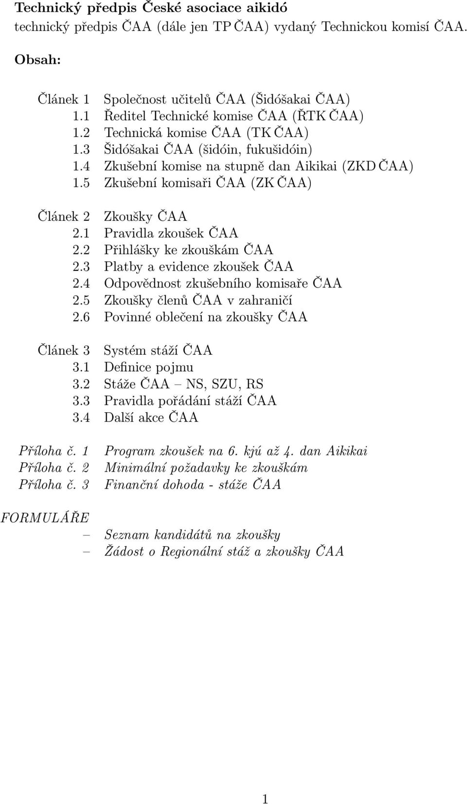 5 Zkušební komisaři ČAA (ZK ČAA) Článek 2 Zkoušky ČAA 2.1 Pravidla zkoušek ČAA 2.2 Přihlášky ke zkouškám ČAA 2.3 Platby a evidence zkoušek ČAA 2.4 Odpovědnost zkušebního komisaře ČAA 2.