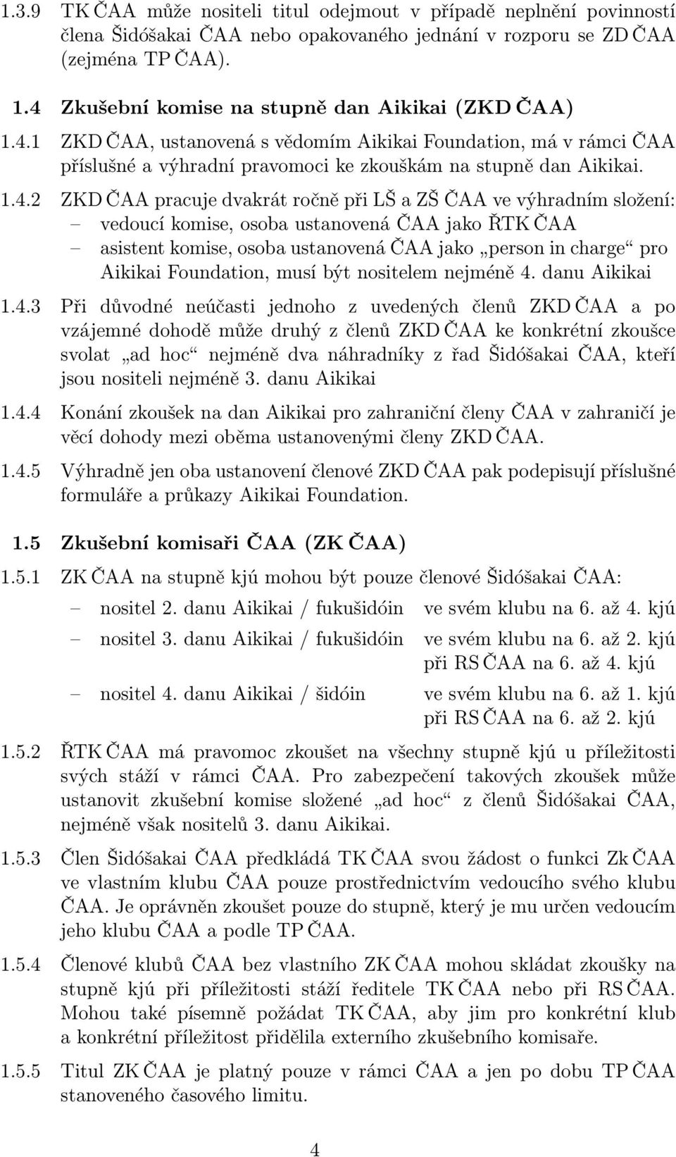 ČAA pracuje dvakrát ročně při LŠ a ZŠ ČAA ve výhradním složení: vedoucí komise, osoba ustanovená ČAA jako ŘTK ČAA asistent komise, osoba ustanovená ČAA jako person in charge pro Aikikai Foundation,