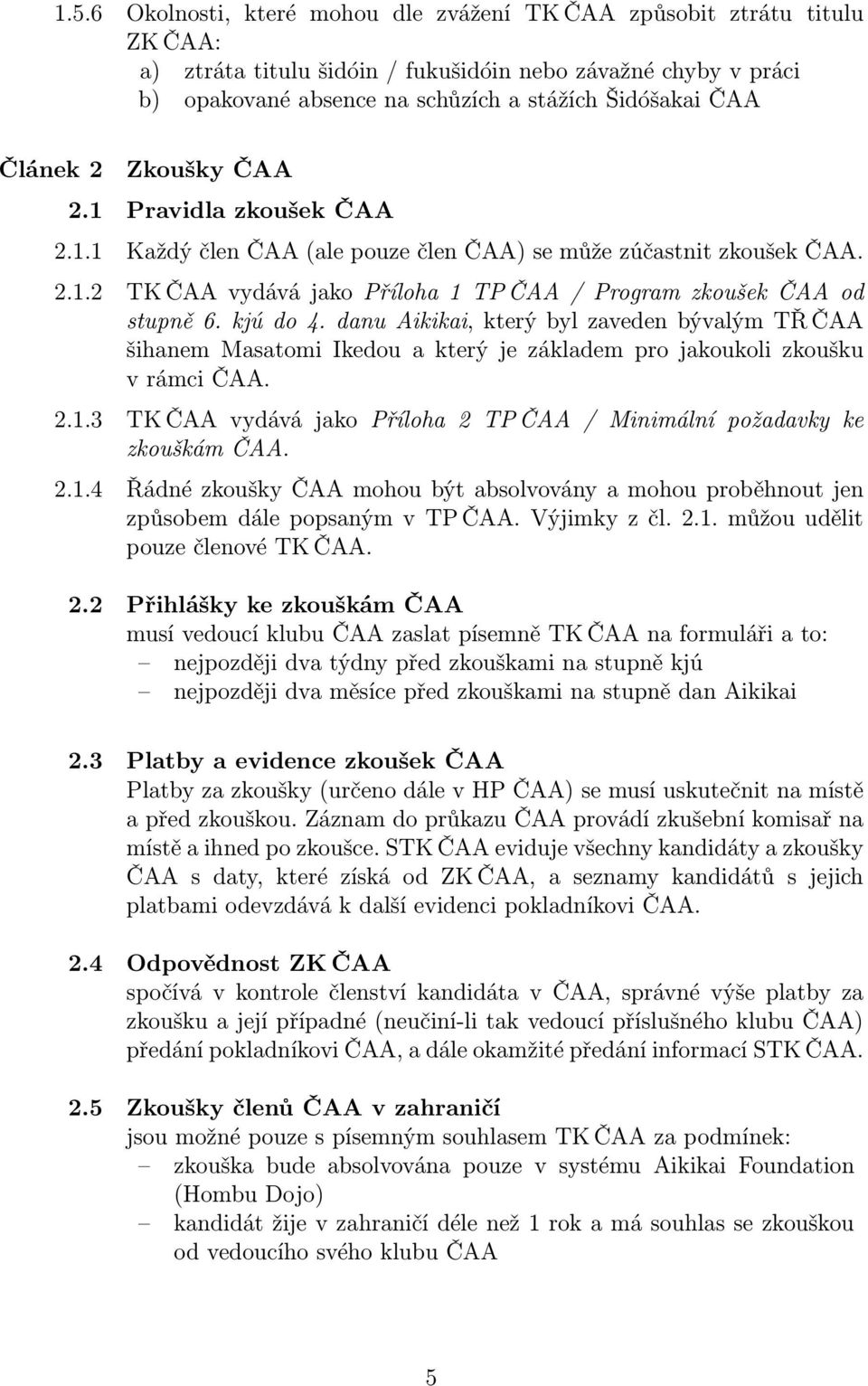 kjú do 4. danu Aikikai, který byl zaveden bývalým TŘ ČAA šihanem Masatomi Ikedou a který je základem pro jakoukoli zkoušku v rámci ČAA. 2.1.