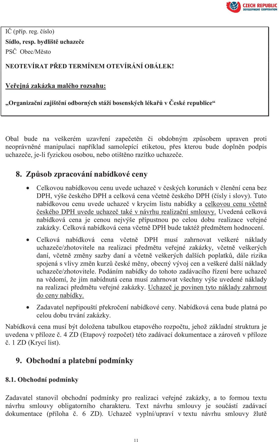 manipulaci nap íklad samolepící etiketou, p es kterou bude dopln n podpis uchaze e, je-li fyzickou osobou, nebo otišt no razítko uchaze e. 8.