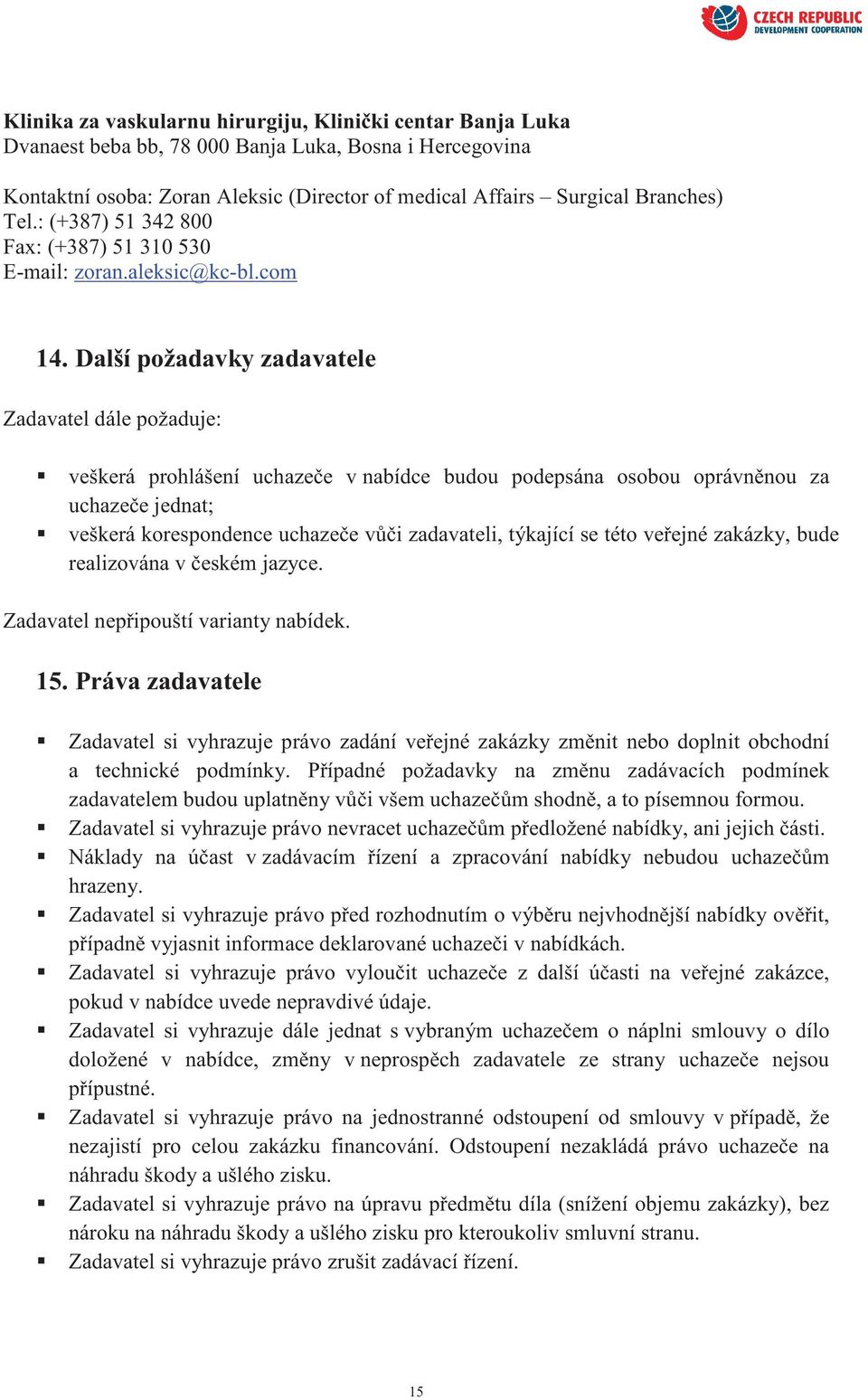 Další požadavky zadavatele Zadavatel dále požaduje: veškerá prohlášení uchaze e v nabídce budou podepsána osobou oprávn nou za uchaze e jednat; veškerá korespondence uchaze e v i zadavateli, týkající