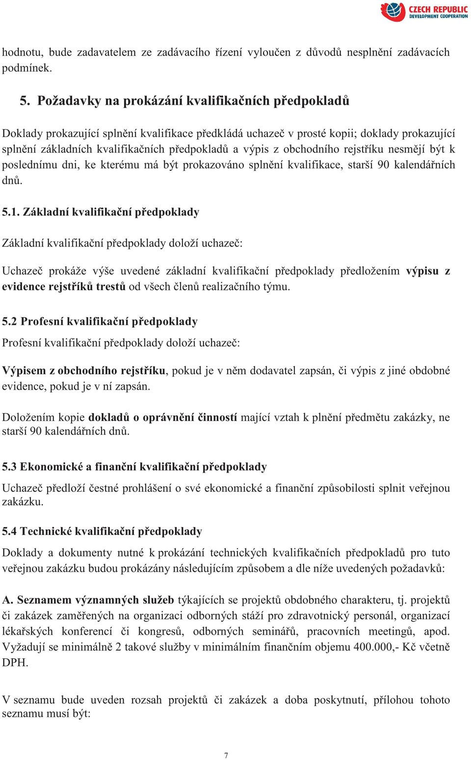 obchodního rejst íku nesm jí být k poslednímu dni, ke kterému má být prokazováno spln ní kvalifikace, starší 90 kalendá ních dn. 5.1.