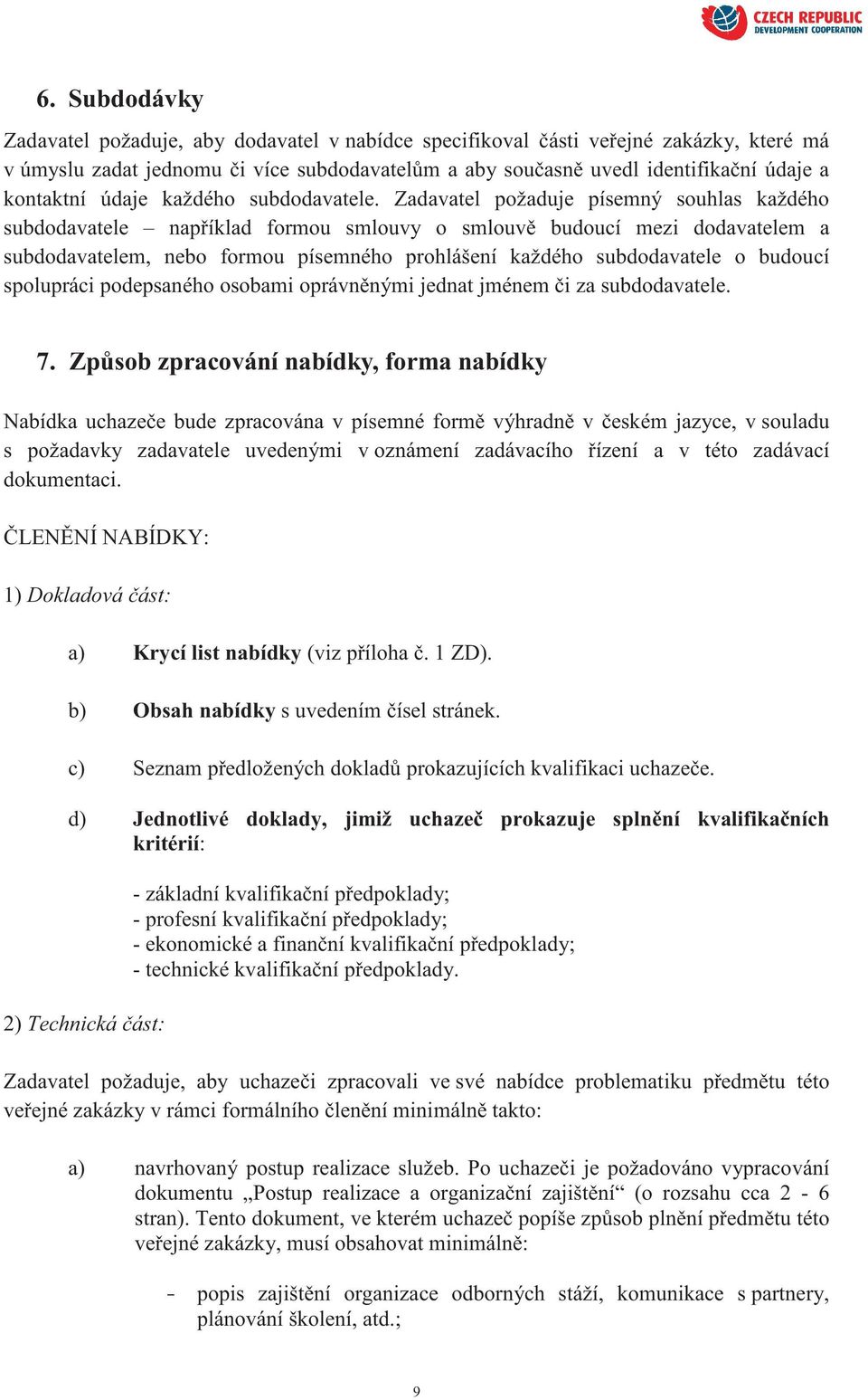 Zadavatel požaduje písemný souhlas každého subdodavatele nap íklad formou smlouvy o smlouv budoucí mezi dodavatelem a subdodavatelem, nebo formou písemného prohlášení každého subdodavatele o budoucí