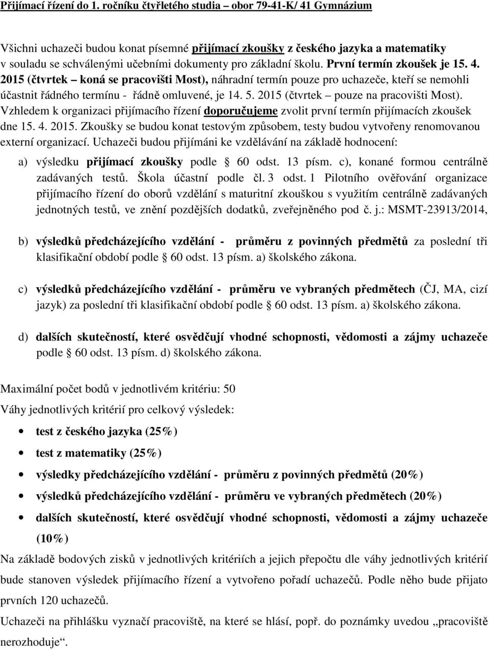 školu. První termín zkoušek je 15. 4. 2015 (čtvrtek koná se pracovišti Most), náhradní termín pouze pro uchazeče, kteří se nemohli účastnit řádného termínu - řádně omluvené, je 14. 5.