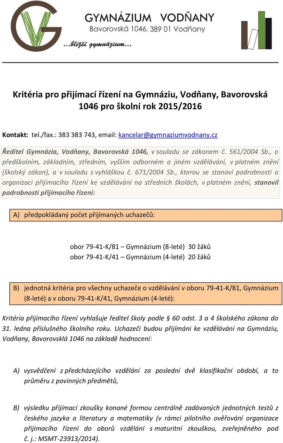 , o předškolním, základním, středním, vyšším odborném a jiném vzdělávání, v platném znění (školský zákon), a v souladu s vyhláškou č. 671/2004 Sb.