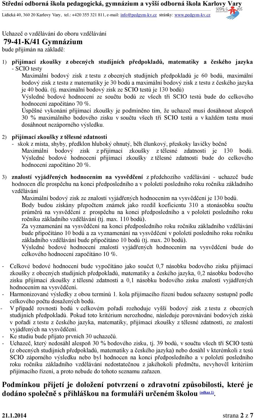 30 % maximálního bodového zisku v součtu všech tří SCIO testů a v každém testu musí dosáhnout nezáporného výsledku.