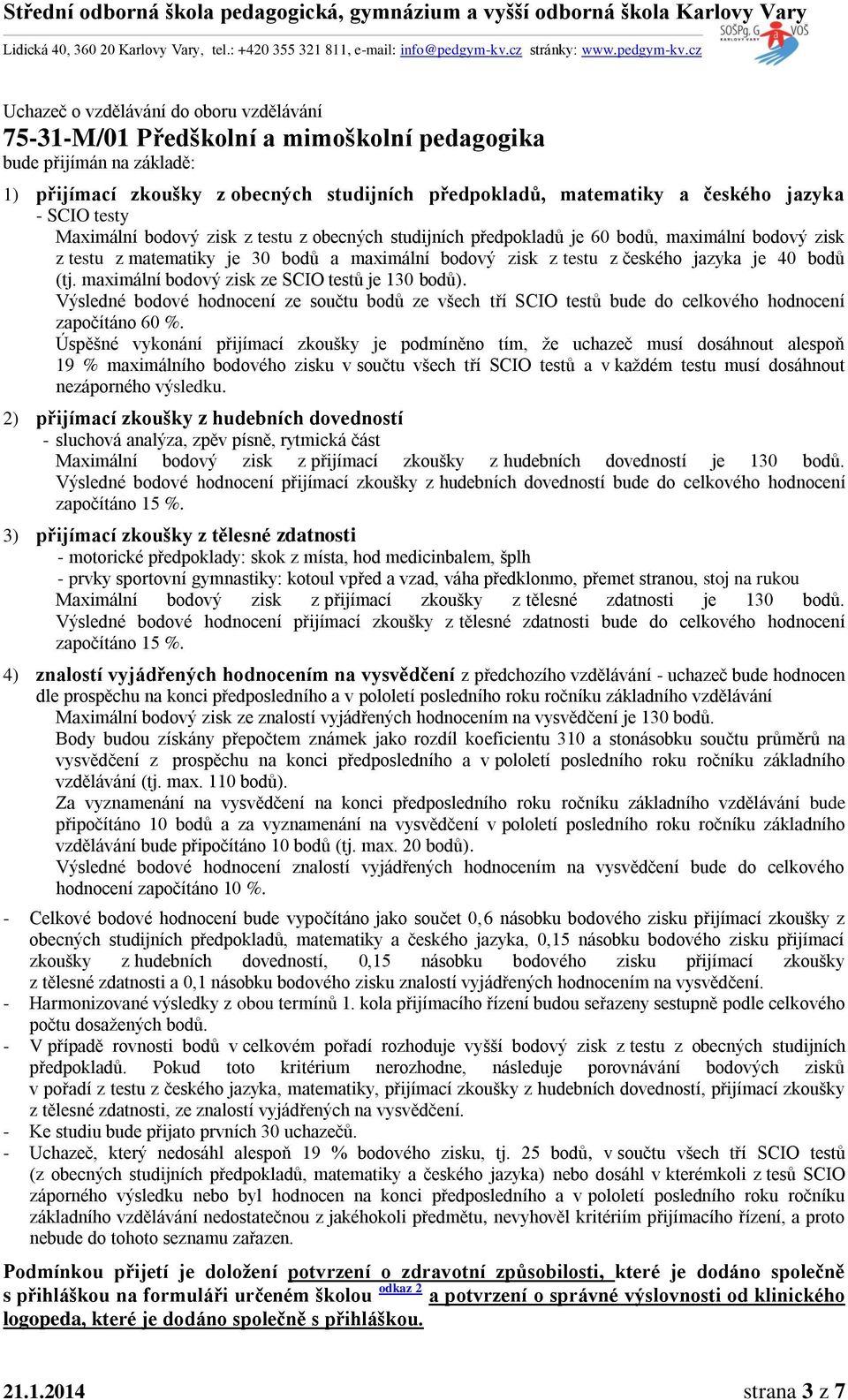 19 % maximálního bodového zisku v součtu všech tří SCIO testů a v každém testu musí dosáhnout nezáporného výsledku.