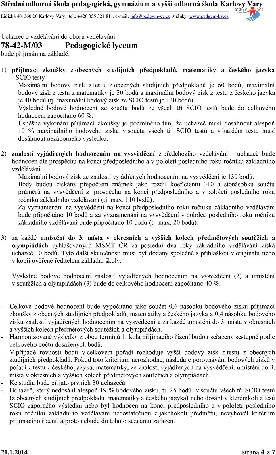 19 % maximálního bodového zisku v součtu všech tří SCIO testů a v každém testu musí dosáhnout nezáporného výsledku.