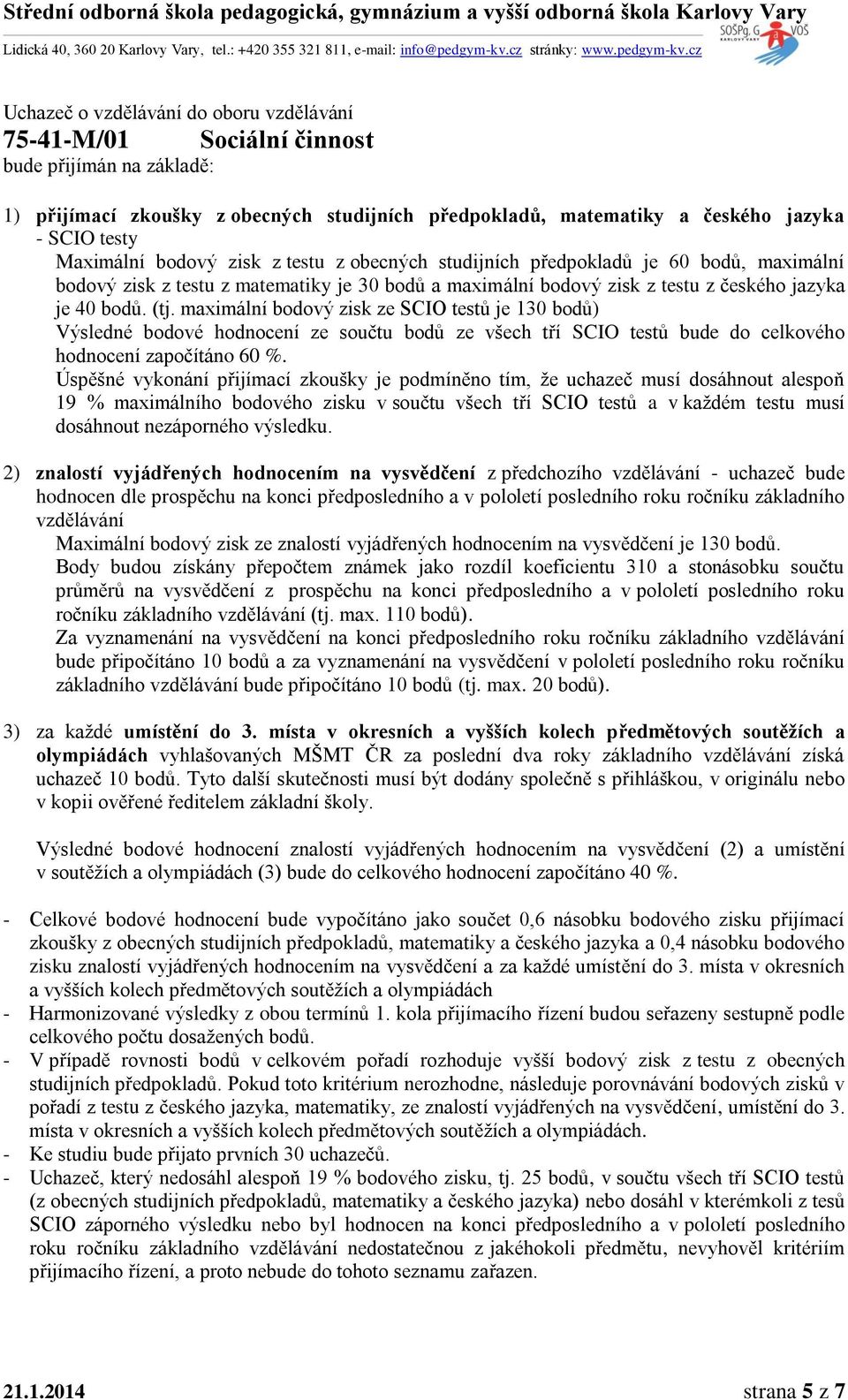 19 % maximálního bodového zisku v součtu všech tří SCIO testů a v každém testu musí dosáhnout nezáporného výsledku.