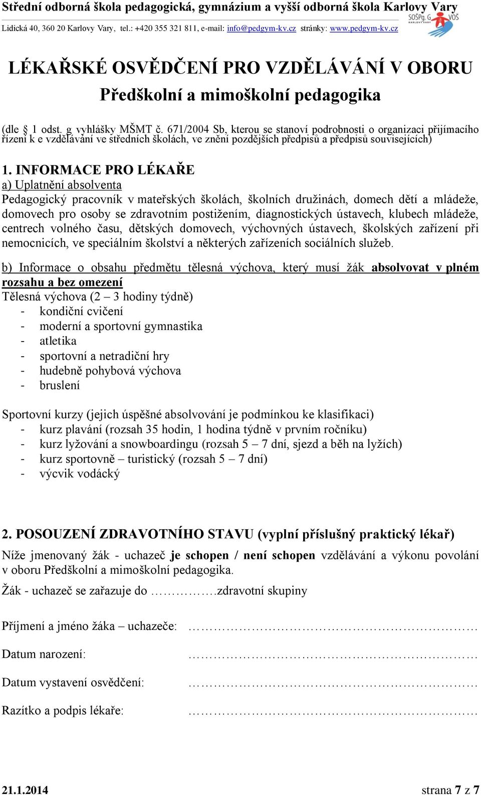 INFORMACE PRO LÉKAŘE a) Uplatnění absolventa Pedagogický pracovník v mateřských školách, školních družinách, domech dětí a mládeže, domovech pro osoby se zdravotním postižením, diagnostických