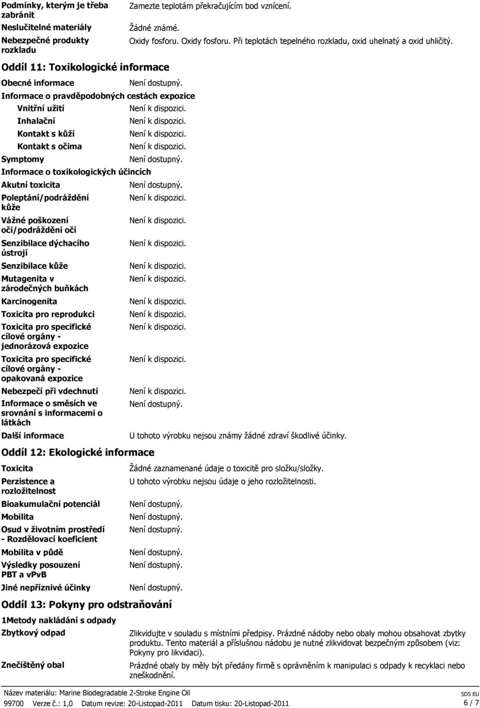 Akutní toxicita Poleptání/podráždění kůže Vážné poškození očí/podráždění očí Senzibilace dýchacího ústrojí Senzibilace kůže Mutagenita v zárodečných buňkách Karcinogenita Toxicita pro reprodukci