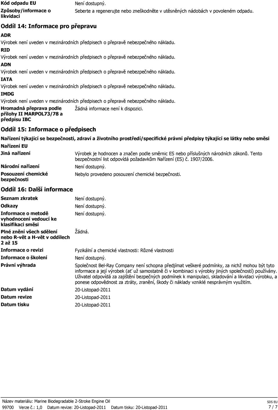 přílohy II MARPOL73/78 a předpisu IBC Oddíl 15: Informace o předpisech Nařízení týkající se bezpečnosti, zdraví a životního prostředí/specifické právní předpisy týkající se látky nebo směsi Nařízení