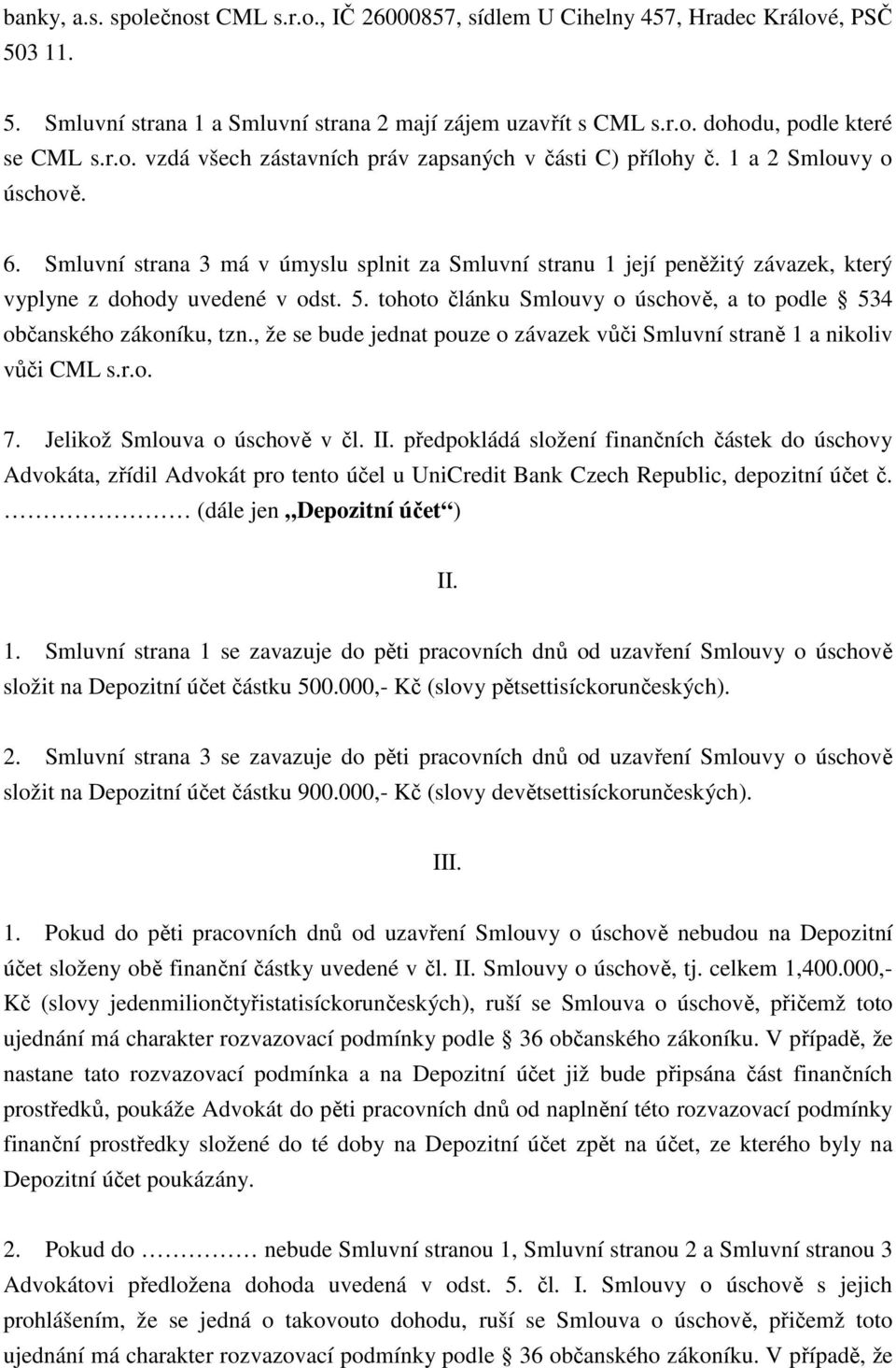 tohoto článku Smlouvy o úschově, to podle 534 občnského zákoníku, tzn., že se bude jednt pouze o závzek vůči Smluvní strně 1 nikoliv vůči CML s.r.o. 7. Jelikož Smlouv o úschově v čl. II.