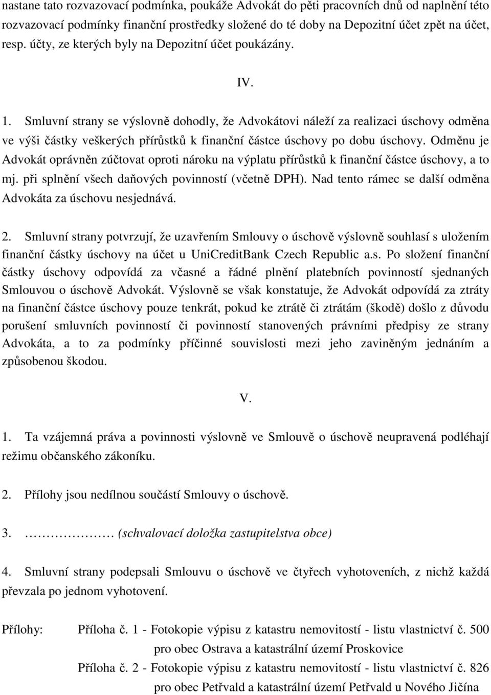 Smluvní strny se výslovně dohodly, že Advokátovi náleží z relizci úschovy odměn ve výši částky veškerých přírůstků k finnční částce úschovy po dobu úschovy.
