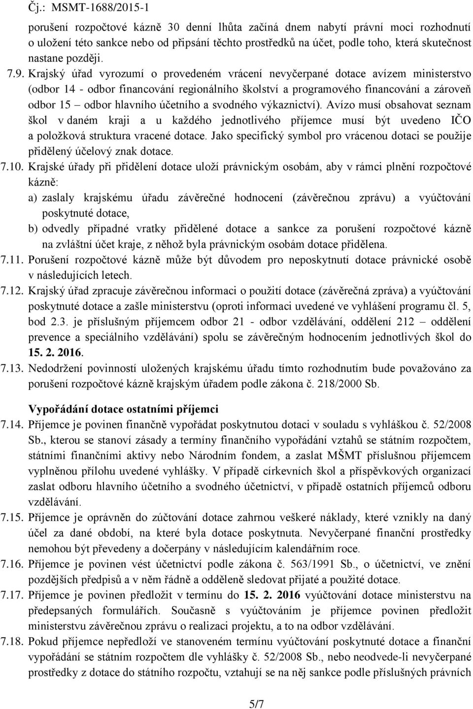 účetního a svodného výkaznictví). Avízo musí obsahovat seznam škol v daném kraji a u každého jednotlivého příjemce musí být uvedeno IČO a položková struktura vracené dotace.