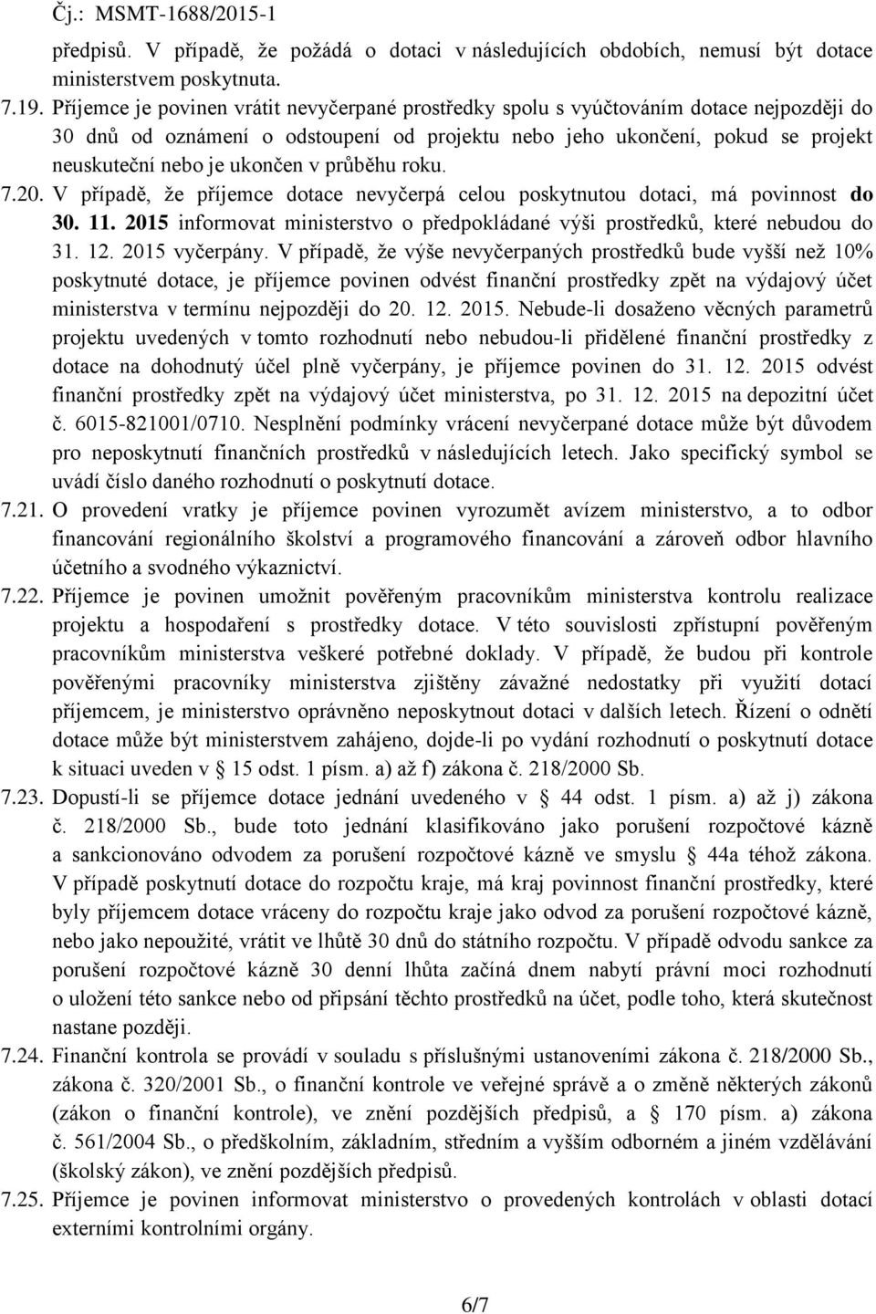 v průběhu roku. 7.20. V případě, že příjemce dotace nevyčerpá celou poskytnutou dotaci, má povinnost do 30. 11. 2015 informovat ministerstvo o předpokládané výši prostředků, které nebudou do 31. 12.