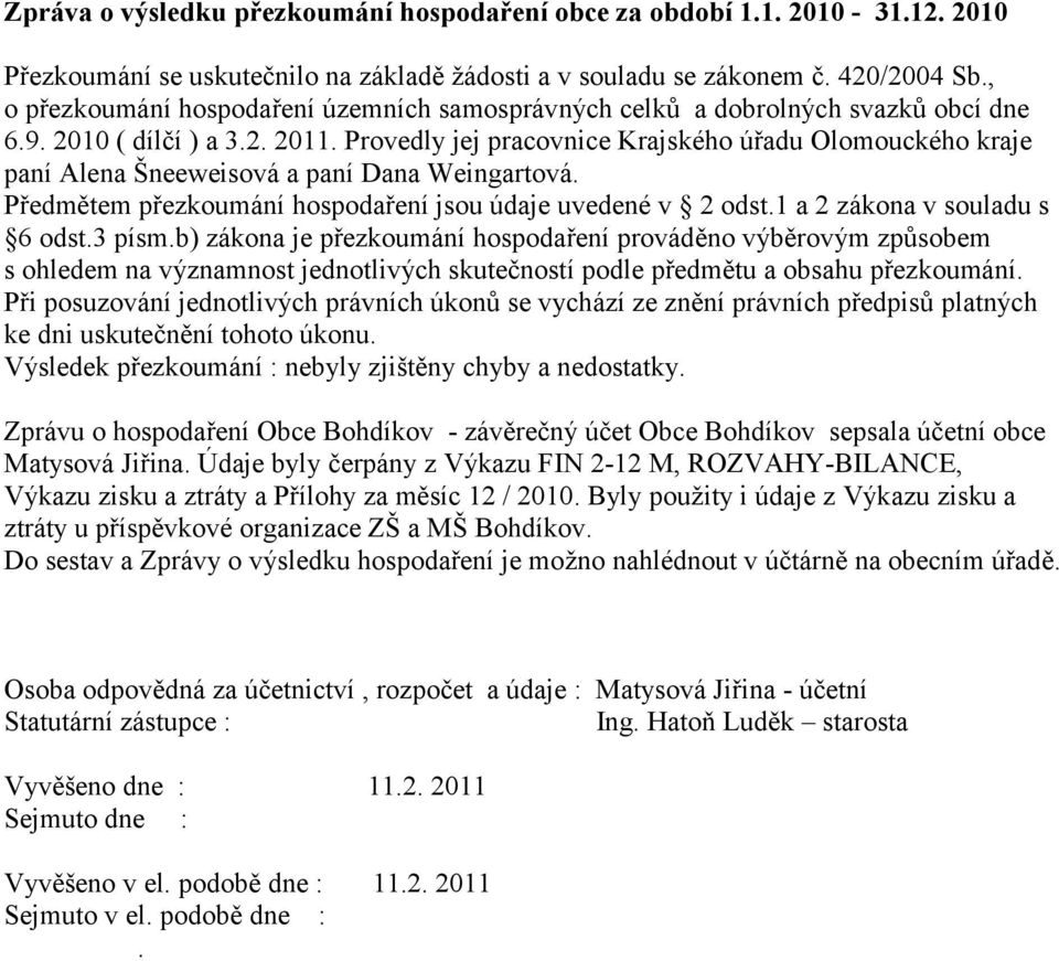 Provedly jej pracovnice Krajského úřadu Olomouckého kraje paní Alena Šneeweisová a paní Dana Weingartová. Předmětem přezkoumání hospodaření jsou údaje uvedené v 2 odst.1 a 2 zákona v souladu s 6 odst.